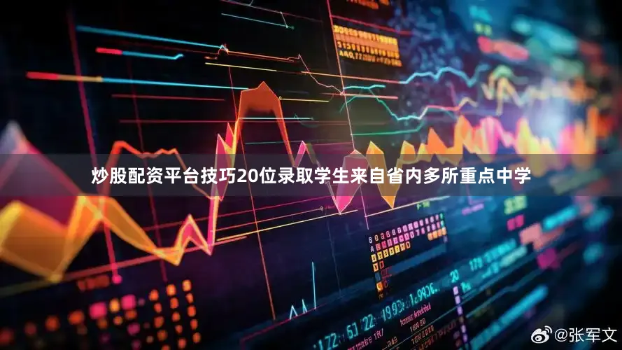 炒股配资平台技巧20位录取学生来自省内多所重点中学