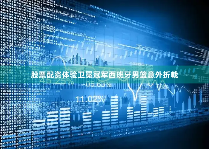 股票配资体验卫冕冠军西班牙男篮意外折戟