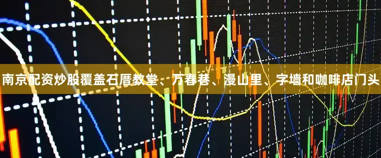 南京配资炒股覆盖石厝教堂、万春巷、漫山里、字墙和咖啡店门头